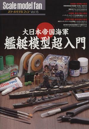 【中古】 スケールモデルファン(Ｖｏｌ．１５) 大日本帝国海軍艦艇模型超入門／αプロダクション(編者)