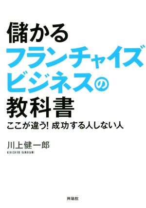 【中古】 儲かるフランチャイズビジネスの教科書 ここが違う！成功する人しない人／川上健一郎(著者)