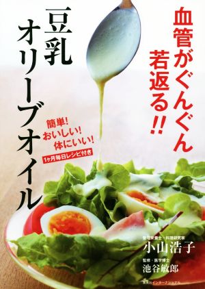 【中古】 血管がぐんぐん若返る！！豆乳オリーブオイル 簡単！おいしい！体にいい！１ケ月毎日レシピ付き／小山浩子(著者),池谷敏郎