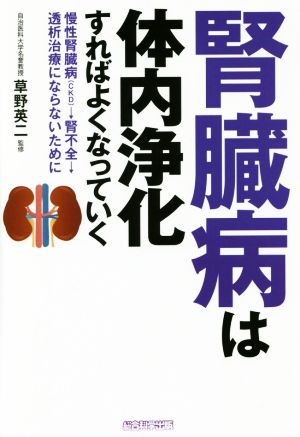 【中古】 腎臓病は体内浄化すればよくなっていく 慢性腎臓病（ＣＫＤ）→腎不全→透析治療にならないために／草野英二