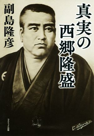 【中古】 真実の西郷隆盛／副島隆彦(著者)
