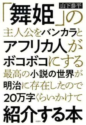 【中古】 「舞姫」の主人公をバンカラとアフリカ人がボコボコにする最高の小説の世界が明治に存在したので２０万字くらいかけて紹介する本／山下泰平(著者)