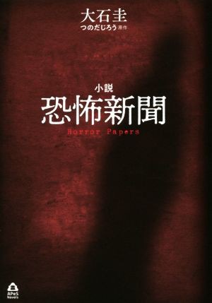 小説 恐怖新聞 ＡＰｅＳ Ｎｏｖｅｌｓ／大石圭(著者),つのだじろう