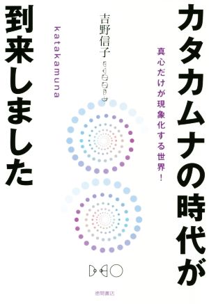【中古】 カタカムナの時代が到来しました 真心だけが現象化する世界！／吉野信子(著者)