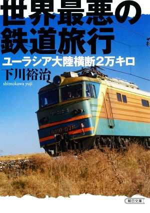 世界最悪の鉄道旅行 ユーラシア大陸横断２万キロ 朝日文庫／下川裕治 