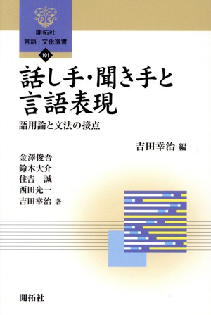 話し手・聞き手と言語表現 語用論と文法の接点 開拓社言語・文化選書１０１／金澤俊吾(著者)