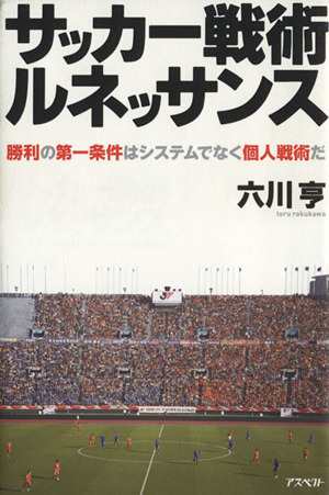 中古 サッカー戦術ルネッサンス 勝利の第一条件はシステムでなく個人戦術だ 六川亨 著 の通販はau Pay マーケット ブックオフオンライン Au Payマーケット店