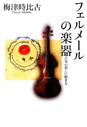 販売 フェルメールの楽器 音楽の新しい聴き方／梅津時比古【著】 www