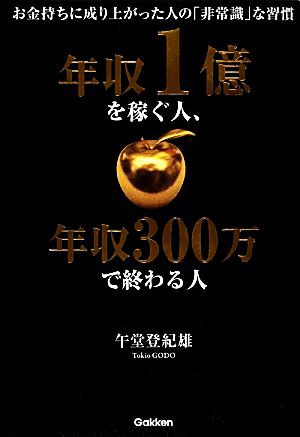 中古 年収１億を稼ぐ人 年収３００万で終わる人 お金持ちに成り上がった人の 非常識 な習慣 午堂登紀雄 著 の通販はau Pay マーケット ブックオフオンライン Au Payマーケット店