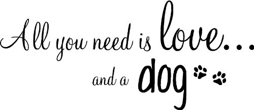 All you need is love and a dog inpsirational home vinyl wall quotes decals sayings art lettering by Sticker Perfect