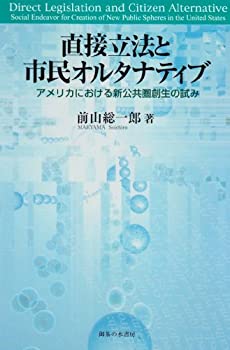 【中古】直接立法と市民オルタナティブ?アメリカにおける新公共圏創生の試み 近代アメリカの公共圏と市民 - 東京大学出版会