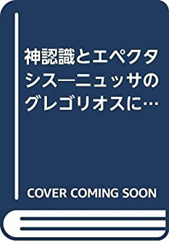 数量限定SALE 神認識とエペクタシス—ニュッサのグレゴリオスによるキリスト教 仏教