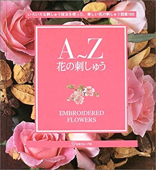 A~Z 花の刺しゅう—いろいろな刺しゅう技法を使った、美しい花の刺しゅう図(未使用 未開封の中古品)