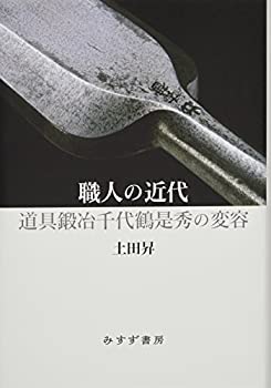 職人の近代——道具鍛冶千代鶴是秀の変容(未使用 未開封の中古品)の通販は 7,931円
