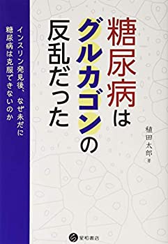 糖尿病はグルカゴンの反乱だった -インスリン発見後、なぜ未だに糖尿病は克(中古品) 5,050円