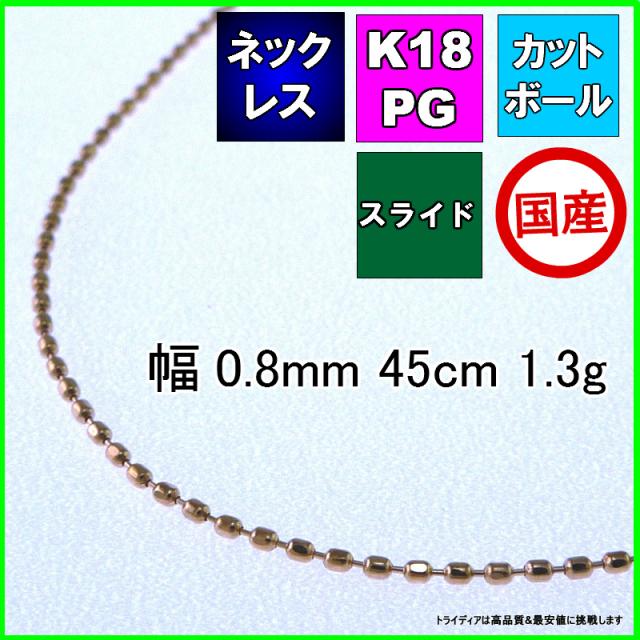 カットボール ネックレス 18金 18k ピンクゴールド PG ネックレスチェーン k18 メンズ レディース プレゼント 幅0.8mm 45cm 1.3g スライド