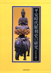 平安時代彫刻史の研究　伊東史朗/著