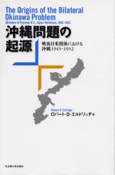 沖縄問題の起源 戦後日米関係における沖縄1945−1952 R.D.エルドリッヂ/著