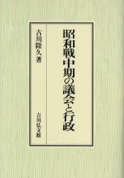 【新品】【本】昭和戦中期の議会と行政　古川隆久/著