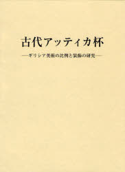 【新品】【本】古代アッティカ杯　ギリシア美術の比例と装飾の研究　関隆志/著