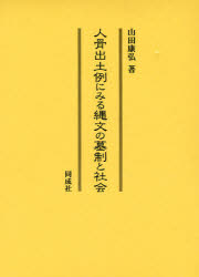 人骨出土例にみる縄文の墓制と社会　山田康弘/著の通販は