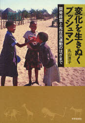 【新品】【本】変化を生きぬくブッシュマン　開発政策と先住民運動のはざまで　丸山淳子/著の通販は 4,858円