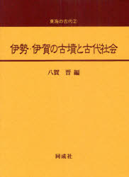 伊勢・伊賀の古墳と古代社会　八賀晋/編