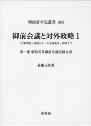 御前会議と対外政略　「支那事変」処理から「大東亜戦争」終結まで　1　第一部　昭和天皇御前会議記録文書　佐藤元英/著
