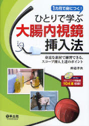 ひとりで学ぶ大腸内視鏡挿入法　1カ月で身につく!　身近な素材で練習できる、スコープ挿入上達のポイント　仲道孝次/著