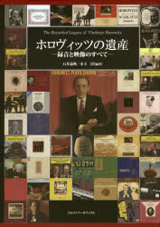 ホロヴィッツの遺産 録音と映像のすべて／石井義興(著者),木下淳(著者) 新品】【本】ホロヴィッツの遺産 録音と映像のすべて 石井義興