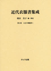 【新品】【本】近代衣服書集成　第13巻　大正の裁縫書　1　増田美子/編・解説