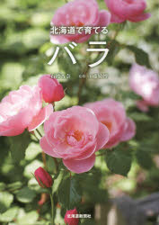 【新品】【本】北海道で育てるバラ　石渡杏奈/著　工藤敏博/監修