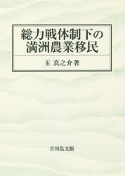 総力戦体制下の満洲農業移民　玉真之介/著