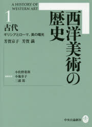 西洋美術の歴史　1　古代　ギリシアとローマ、美の曙光　小佐野重利/編集委員　小池寿子/編集委員　三浦篤/編集委員