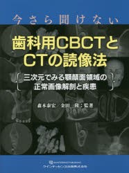 今さら聞けない歯科用CBCTとCTの読像法 三次元でみる顎顔面領域の正常画像解剖と疾患 森本泰宏/監著 金田隆/監著の通販は