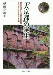 「大京都」の誕生　都市改造と公共性の時代1895〜1931年　伊藤之雄/著