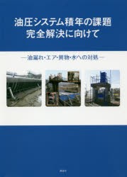 油圧システム積年の課題完全解決に向けて　油漏れ・エア・異物・水への対処　上西幸雄/著