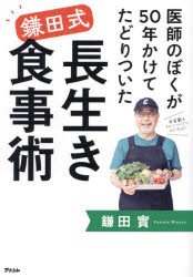 医師のぼくが50年かけてたどりついた鎌田式長生き食事術 鎌田實/著の