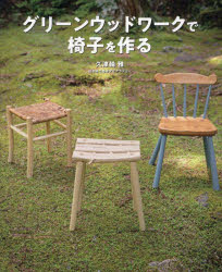 グリーンウッドワークで椅子を作る　久津輪雅/著