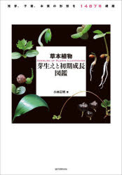 草本植物芽生えと初期成長図鑑　発芽、子葉、本葉の形態を1487種網羅　小林正明/著