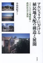 アルジェリアにおける植民地支配の構造と展開　フランスの土地政策と農村社会の変容　小山田紀子/著