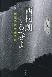西村朗しるべせよ　始原の声、大悲の淵　丘山万里子/著の通販は 6,098円
