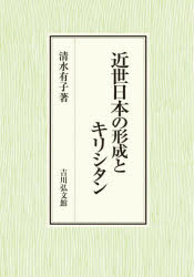 近世日本の形成とキリシタン　清水有子/著