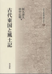 古代東国と風土記　阿久津久/編　田中広明/編