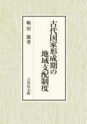 古代国家形成期の地域支配制度　堀川徹/著