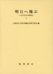 明日へ翔ぶ　人文社会学の新視点　7　松尾金藏記念奨学基金/編
