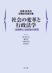 社会の変革と行政法学　法解釈と法政策の探究　高橋滋先生古稀記念論文集　野口貴公美/〔ほか〕編集委員