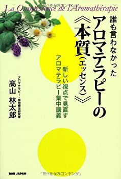 【中古】 誰も言わなかったアロマテラピーの本質 (エッセンス) 新しい視点で見直すアロマテラピー集中講義