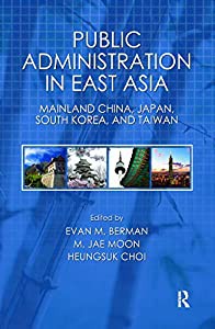 Public Administration in East Asia: Mainland China%ｶﾝﾏ% Japan%ｶﾝﾏ% South Korea%ｶﾝﾏ% and Taiwan (Public Administration a