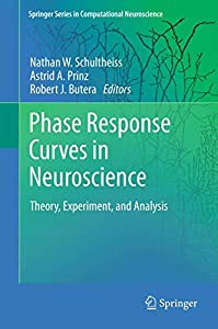 Phase Response Curves in Neuroscience: Theory%ｶﾝﾏ% Experiment%ｶﾝﾏ% and Analysis (Springer Series in Computational Neuros